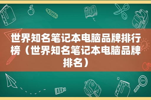 世界知名笔记本电脑品牌排行榜（世界知名笔记本电脑品牌排名）