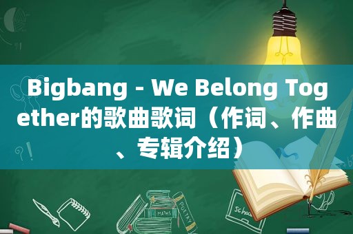 Bigbang - We Belong Together的歌曲歌词（作词、作曲、专辑介绍）