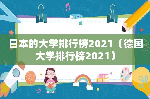 日本的大学排行榜2021（德国大学排行榜2021）