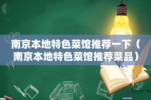 南京本地特色菜馆推荐一下（南京本地特色菜馆推荐菜品）