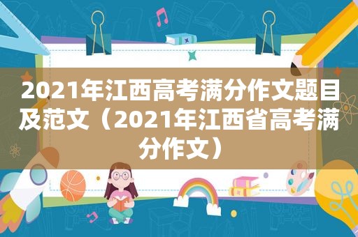 2021年江西高考满分作文题目及范文（2021年江西省高考满分作文）