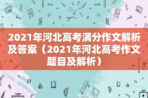 2021年河北高考满分作文解析及答案（2021年河北高考作文题目及解析）