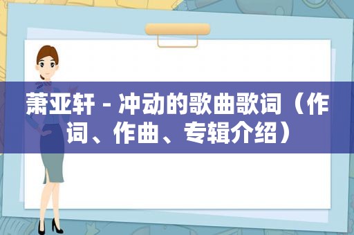 萧亚轩 - 冲动的歌曲歌词（作词、作曲、专辑介绍）