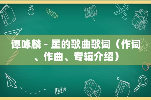 谭咏麟 - 星的歌曲歌词（作词、作曲、专辑介绍）