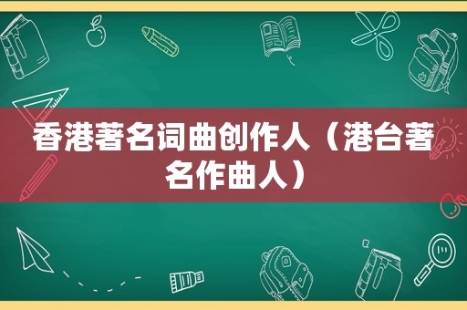 香港著名词曲创作人（港台著名作曲人）