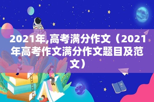 2021年,高考满分作文（2021年高考作文满分作文题目及范文）