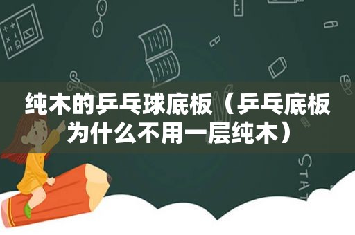 纯木的乒乓球底板（乒乓底板为什么不用一层纯木）