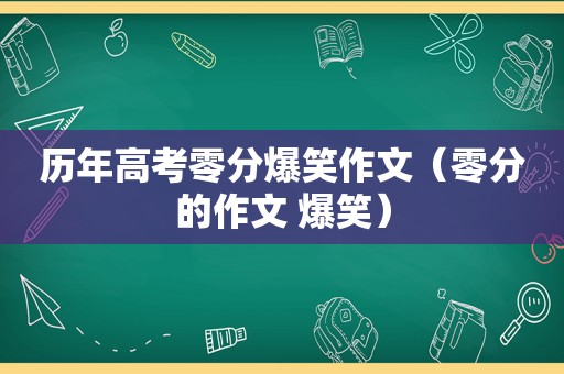 历年高考零分爆笑作文（零分的作文 爆笑）