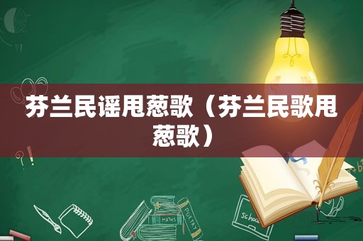 芬兰民谣甩葱歌（芬兰民歌甩葱歌）