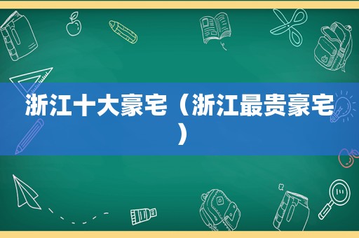 浙江十大豪宅（浙江最贵豪宅）