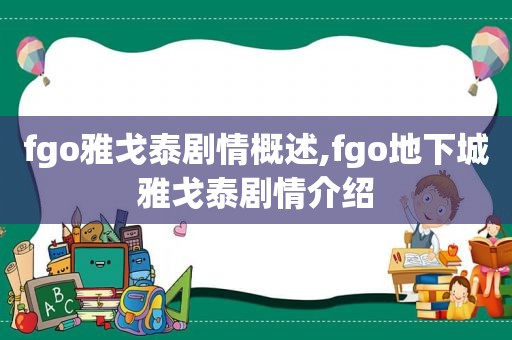 fgo雅戈泰剧情概述,fgo地下城雅戈泰剧情介绍