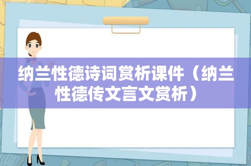 纳兰性德诗词赏析课件（纳兰性德传文言文赏析）