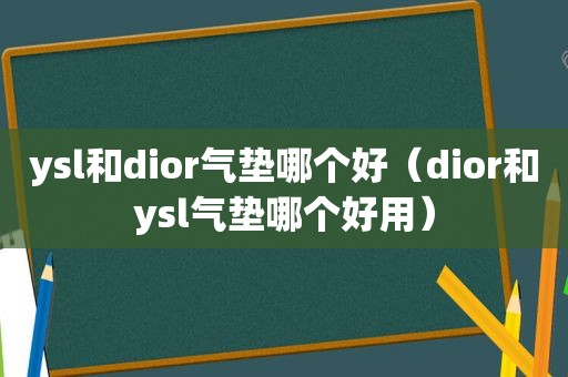 ysl和dior气垫哪个好（dior和ysl气垫哪个好用）