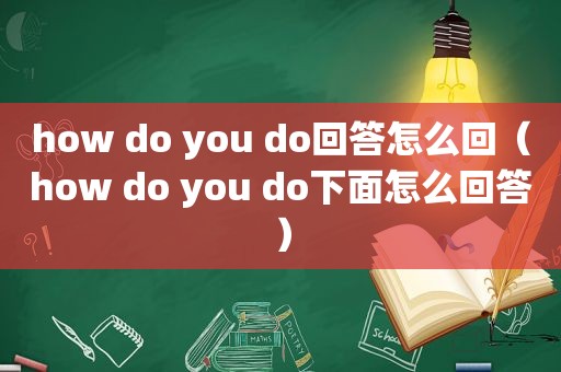 how do you do回答怎么回（how do you do下面怎么回答）