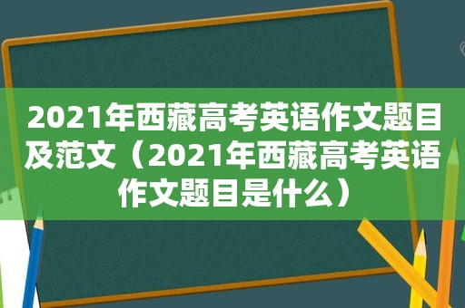 2021年 *** 高考英语作文题目及范文（2021年 *** 高考英语作文题目是什么）