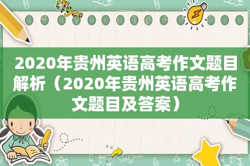 2020年贵州英语高考作文题目解析（2020年贵州英语高考作文题目及答案）