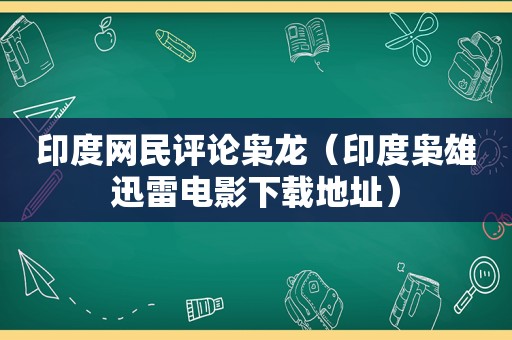 印度网民评论枭龙（印度枭雄迅雷电影下载地址）