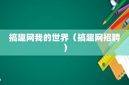 搞趣网我的世界（搞趣网招聘）