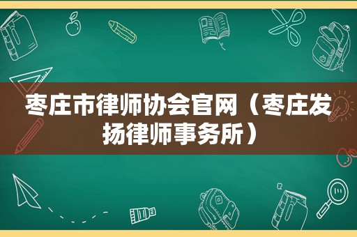 枣庄市律师协会官网（枣庄发扬律师事务所）