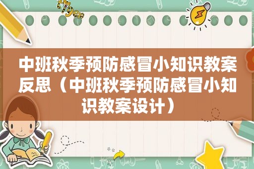 中班秋季预防感冒小知识教案反思（中班秋季预防感冒小知识教案设计）