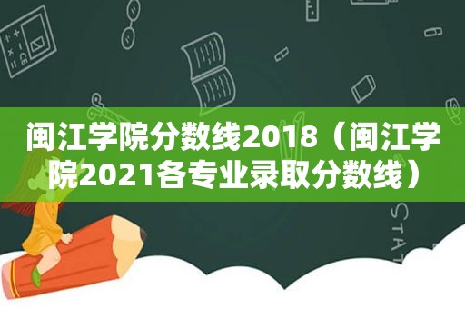 闽江学院分数线2018（闽江学院2021各专业录取分数线）