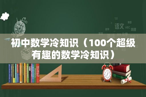 初中数学冷知识（100个超级有趣的数学冷知识）