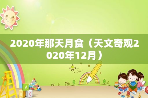 2020年那天月食（天文奇观2020年12月）