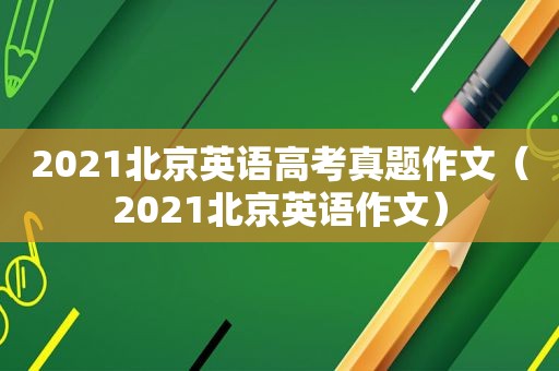 2021北京英语高考真题作文（2021北京英语作文）