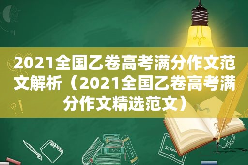 2021全国乙卷高考满分作文范文解析（2021全国乙卷高考满分作文 *** 范文）