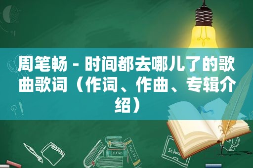 周笔畅 - 时间都去哪儿了的歌曲歌词（作词、作曲、专辑介绍）