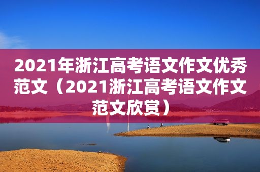 2021年浙江高考语文作文优秀范文（2021浙江高考语文作文范文欣赏）