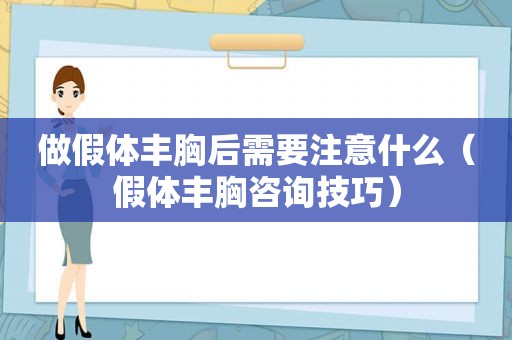 做假体丰胸后需要注意什么（假体丰胸咨询技巧）