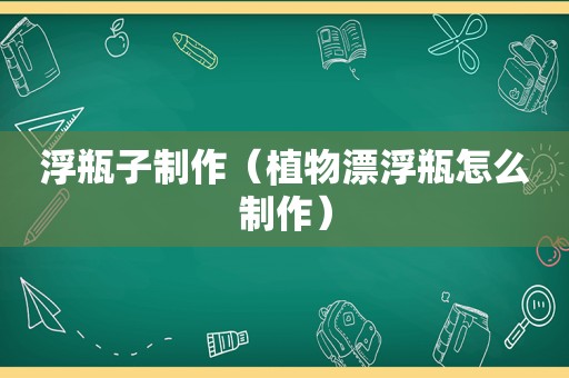 浮瓶子制作（植物漂浮瓶怎么制作）