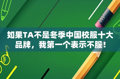 如果TA不是冬季中国校服十大品牌，我第一个表示不服！