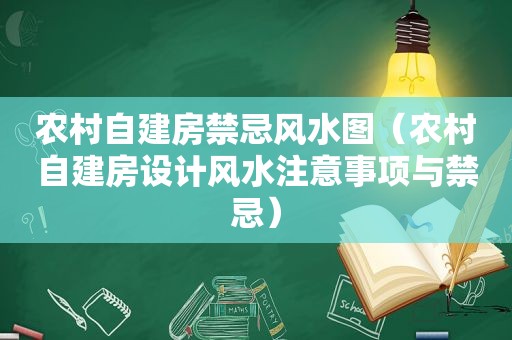 农村自建房禁忌风水图（农村自建房设计风水注意事项与禁忌）