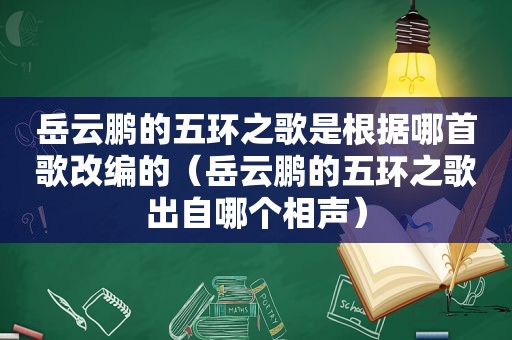 岳云鹏的五环之歌是根据哪首歌改编的（岳云鹏的五环之歌出自哪个相声）