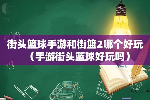 街头篮球手游和街篮2哪个好玩（手游街头篮球好玩吗）