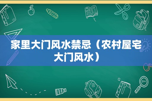 家里大门风水禁忌（农村屋宅大门风水）