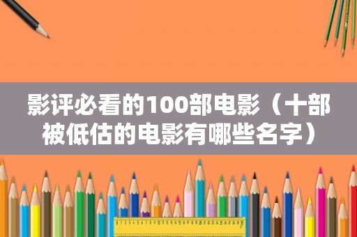 影评必看的100部电影（十部被低估的电影有哪些名字）