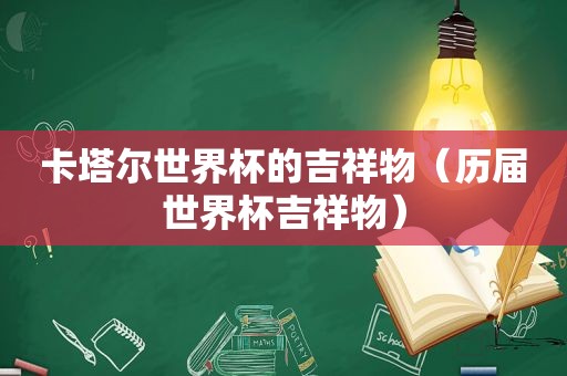 卡塔尔世界杯的吉祥物（历届世界杯吉祥物）