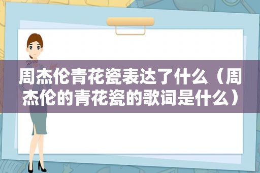 周杰伦青花瓷表达了什么（周杰伦的青花瓷的歌词是什么）