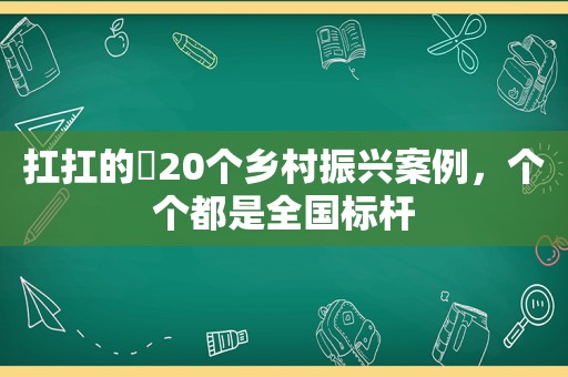 扛扛的​20个乡村振兴案例，个个都是全国标杆