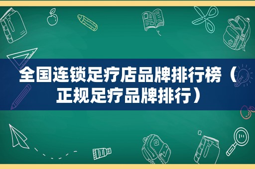 全国连锁足疗店品牌排行榜（正规足疗品牌排行）