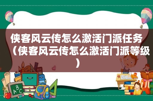 侠客风云传怎么激活门派任务（侠客风云传怎么激活门派等级）