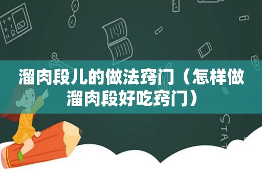 溜肉段儿的做法窍门（怎样做溜肉段好吃窍门）