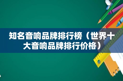 知名音响品牌排行榜（世界十大音响品牌排行价格）