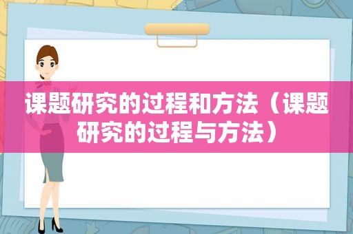 课题研究的过程和方法（课题研究的过程与方法）