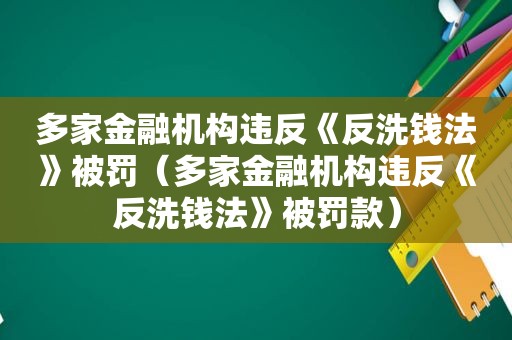 多家金融机构违反《反洗钱法》被罚（多家金融机构违反《反洗钱法》被罚款）