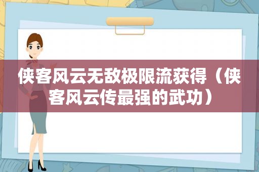 侠客风云无敌极限流获得（侠客风云传最强的武功）