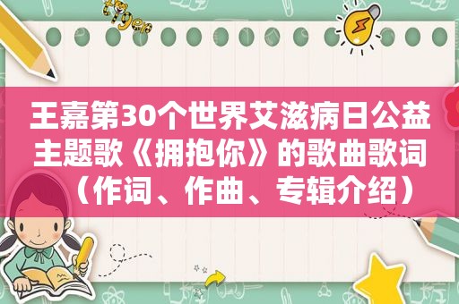 王嘉第30个世界艾滋病日公益主题歌《拥抱你》的歌曲歌词（作词、作曲、专辑介绍）